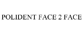 POLIDENT FACE 2 FACE