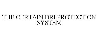 THE CERTAIN DRI PROTECTION SYSTEM