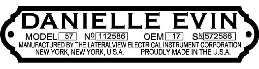 DANIELLE EVIN MODEL 57 NO 112586 OEM 17 SN 572586 MANUFACTURED BY THE LATERAL VIEW ELECTRICAL INSTRUMENT CORPORATION NEW YORK, NEW YORK, U.S.A. PROUDLY MADE IN THE U.S.A.