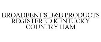 BROADBENT'S B&B PRODUCTS REGISTERED KENTUCKY COUNTRY HAM