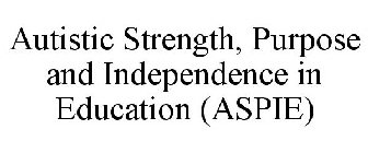 AUTISTIC STRENGTH, PURPOSE AND INDEPENDENCE IN EDUCATION (ASPIE)
