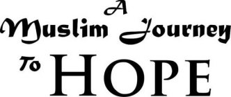 A MUSLIM JOURNEY TO HOPE