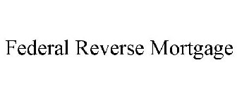 FEDERAL REVERSE MORTGAGE