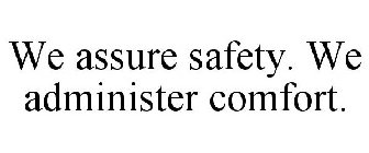 WE ASSURE SAFETY. WE ADMINISTER COMFORT.