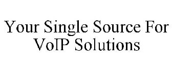 YOUR SINGLE SOURCE FOR VOIP SOLUTIONS