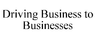 DRIVING BUSINESS TO BUSINESSES