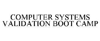 COMPUTER SYSTEMS VALIDATION BOOT CAMP