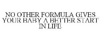 NO OTHER FORMULA GIVES YOUR BABY A BETTER START IN LIFE