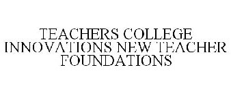 TEACHERS COLLEGE INNOVATIONS NEW TEACHER FOUNDATIONS