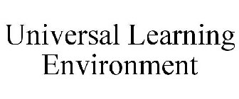 UNIVERSAL LEARNING ENVIRONMENT