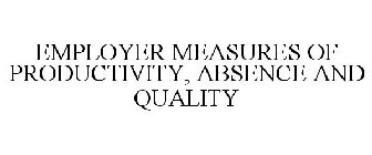 EMPLOYER MEASURES OF PRODUCTIVITY, ABSENCE AND QUALITY