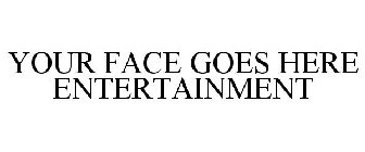 YOUR FACE GOES HERE ENTERTAINMENT