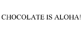 CHOCOLATE IS ALOHA!