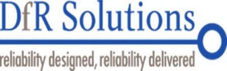 DFR SOLUTIONS RELIABILITY DESIGNED, RELIABILITY DELIVERED