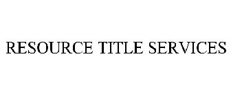 RESOURCE TITLE SERVICES