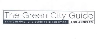 THE GREEN CITY GUIDE AN URBAN DWELLER'S GUIDE TO GREEN LIVING LOS ANGELES