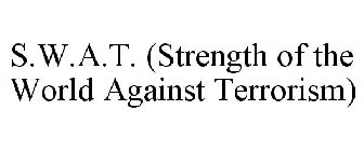 S.W.A.T. (STRENGTH OF THE WORLD AGAINST TERRORISM)