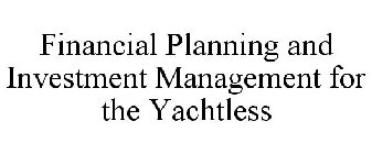 FINANCIAL PLANNING AND INVESTMENT MANAGEMENT FOR THE YACHTLESS