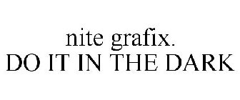 NITE GRAFIX. DO IT IN THE DARK