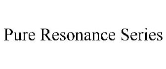 PURE RESONANCE SERIES