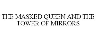 THE MASKED QUEEN AND THE TOWER OF MIRRORS