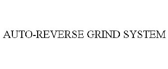 AUTO-REVERSE GRIND SYSTEM