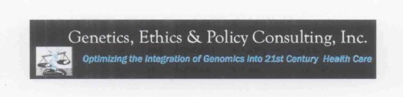 GENETICS, ETHICS & POLICY CONSULTING, INC. OPTIMIZING THE INTEGRATION OF GENOMICS INTO 21ST CENTURY HEALTHCARE