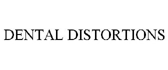 DENTAL DISTORTIONS