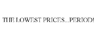 THE LOWEST PRICES...PERIOD!