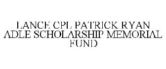 LANCE CPL PATRICK RYAN ADLE SCHOLARSHIP MEMORIAL FUND