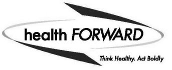 HEALTH FORWARD THINK HEALTHY. ACT BOLDLY