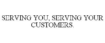 SERVING YOU, SERVING YOUR CUSTOMERS.