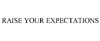 RAISE YOUR EXPECTATIONS