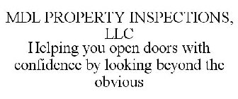 MDL PROPERTY INSPECTIONS, LLC HELPING YOU OPEN DOORS WITH CONFIDENCE BY LOOKING BEYOND THE OBVIOUS