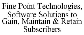 FINE POINT TECHNOLOGIES, SOFTWARE SOLUTIONS TO GAIN, MAINTAIN & RETAIN SUBSCRIBERS