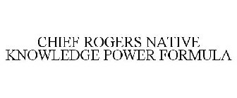 CHIEF ROGERS NATIVE KNOWLEDGE POWER FORMULA