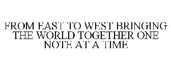 FROM EAST TO WEST BRINGING THE WORLD TOGETHER ONE NOTE AT A TIME