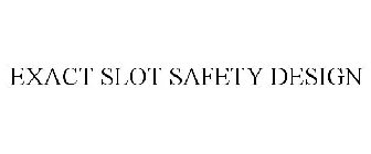 EXACT SLOT SAFETY DESIGN