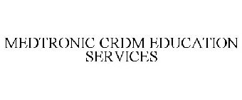 MEDTRONIC CRDM EDUCATION SERVICES