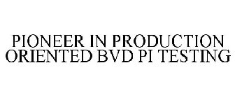 PIONEER IN PRODUCTION ORIENTED BVD PI TESTING