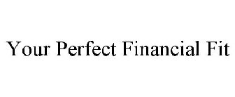 YOUR PERFECT FINANCIAL FIT