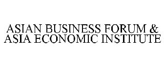 ASIAN BUSINESS FORUM & ASIA ECONOMIC INSTITUTE