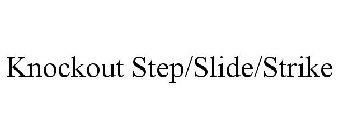 KNOCKOUT STEP/SLIDE/STRIKE