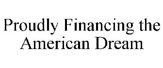 PROUDLY FINANCING THE AMERICAN DREAM