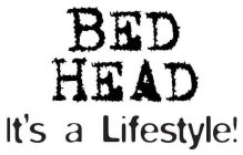 BED HEAD IT'S A LIFESTYLE!