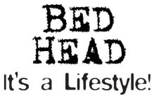 BED HEAD IT'S A LIFESTYLE!