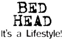 BED HEAD IT'S A LIFESTYLE!