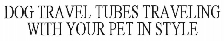 DOG TRAVEL TUBES TRAVELING WITH YOUR PET IN STYLE