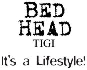 BED HEAD TIGI IT'S A LIFESTYLE!