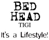BED HEAD TIGI IT'S A LIFESTYLE!